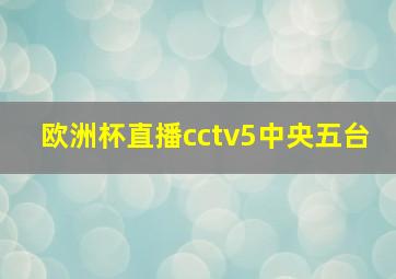 欧洲杯直播cctv5中央五台