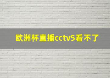 欧洲杯直播cctv5看不了