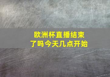 欧洲杯直播结束了吗今天几点开始