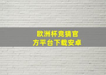 欧洲杯竞猜官方平台下载安卓