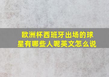 欧洲杯西班牙出场的球星有哪些人呢英文怎么说