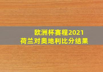 欧洲杯赛程2021荷兰对奥地利比分结果