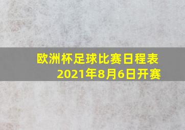 欧洲杯足球比赛日程表2021年8月6日开赛