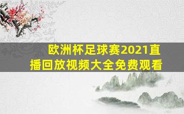 欧洲杯足球赛2021直播回放视频大全免费观看