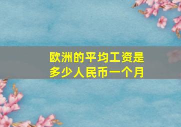 欧洲的平均工资是多少人民币一个月