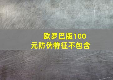 欧罗巴版100元防伪特征不包含