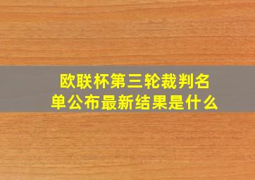 欧联杯第三轮裁判名单公布最新结果是什么