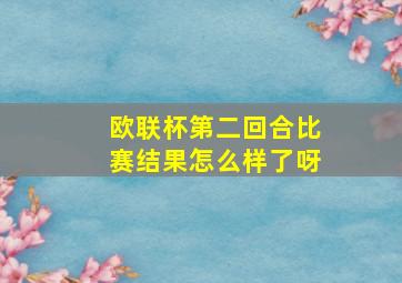 欧联杯第二回合比赛结果怎么样了呀