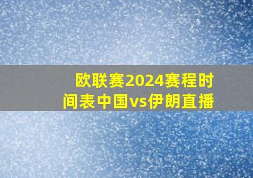 欧联赛2024赛程时间表中国vs伊朗直播