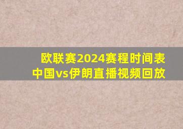 欧联赛2024赛程时间表中国vs伊朗直播视频回放