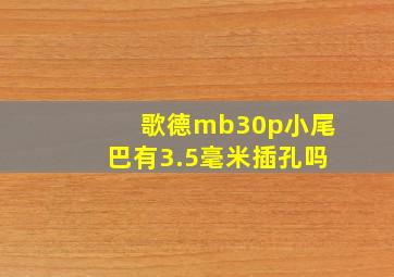 歌德mb30p小尾巴有3.5毫米插孔吗