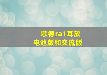 歌德ra1耳放电池版和交流版