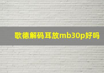 歌德解码耳放mb30p好吗