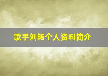 歌手刘畅个人资料简介