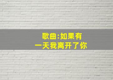 歌曲:如果有一天我离开了你