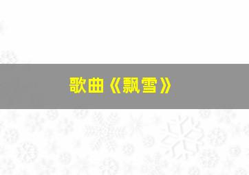 歌曲《飘雪》