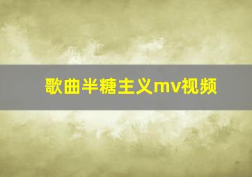 歌曲半糖主义mv视频