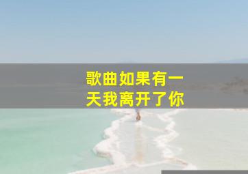 歌曲如果有一天我离开了你