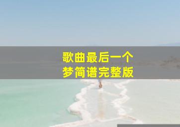 歌曲最后一个梦简谱完整版