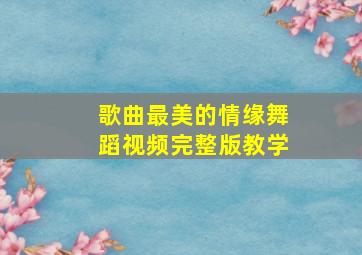 歌曲最美的情缘舞蹈视频完整版教学