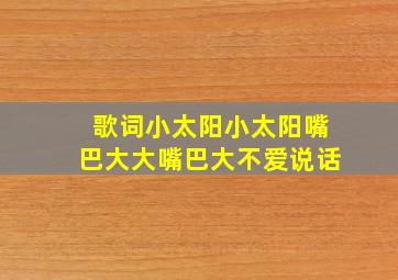 歌词小太阳小太阳嘴巴大大嘴巴大不爱说话