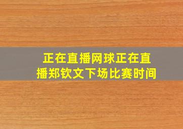 正在直播网球正在直播郑钦文下场比赛时间