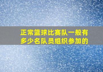 正常篮球比赛队一般有多少名队员组织参加的