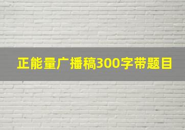 正能量广播稿300字带题目