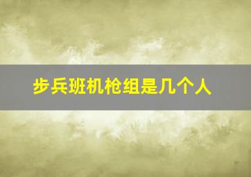 步兵班机枪组是几个人