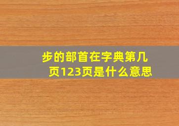 步的部首在字典第几页123页是什么意思