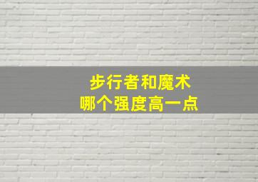 步行者和魔术哪个强度高一点