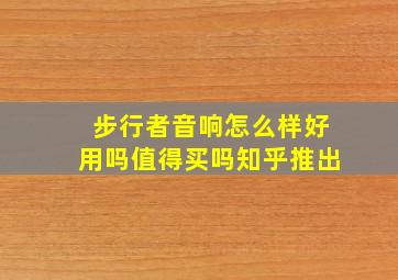 步行者音响怎么样好用吗值得买吗知乎推出