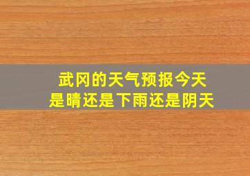 武冈的天气预报今天是晴还是下雨还是阴天