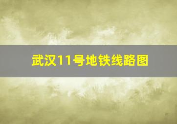 武汉11号地铁线路图