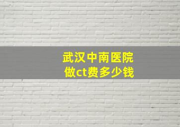 武汉中南医院做ct费多少钱