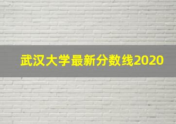 武汉大学最新分数线2020