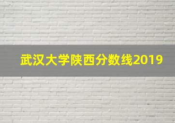 武汉大学陕西分数线2019