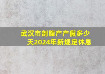 武汉市剖腹产产假多少天2024年新规定休息