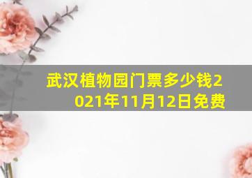 武汉植物园门票多少钱2021年11月12日免费