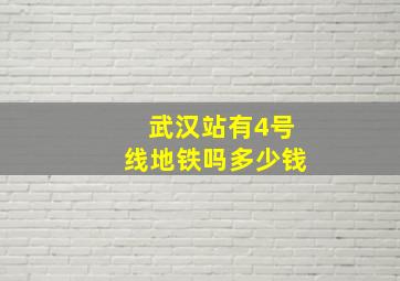 武汉站有4号线地铁吗多少钱