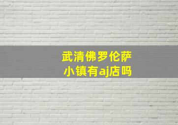 武清佛罗伦萨小镇有aj店吗