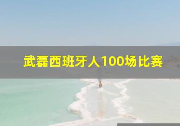 武磊西班牙人100场比赛