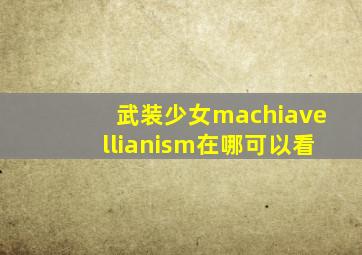 武装少女machiavellianism在哪可以看