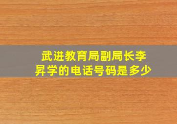 武进教育局副局长李昇学的电话号码是多少