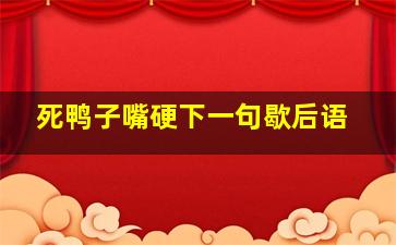 死鸭子嘴硬下一句歇后语