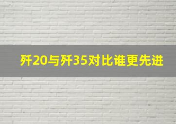 歼20与歼35对比谁更先进