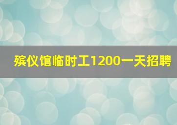 殡仪馆临时工1200一天招聘