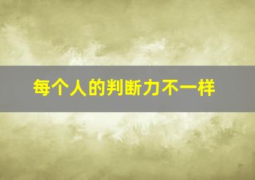 每个人的判断力不一样