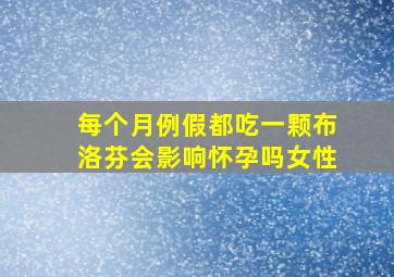 每个月例假都吃一颗布洛芬会影响怀孕吗女性