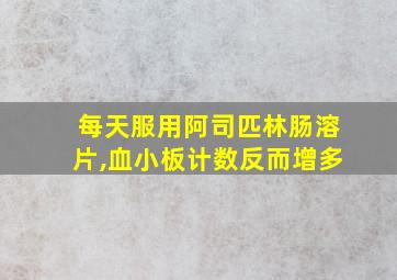 每天服用阿司匹林肠溶片,血小板计数反而增多